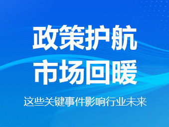 政策护航、市场回暖，这些关键事件影响行业未来